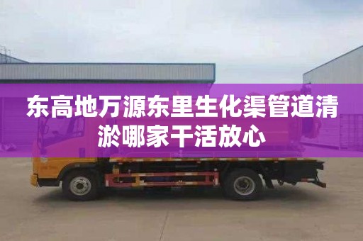 东高地万源东里生化渠管道清淤哪家干活放心