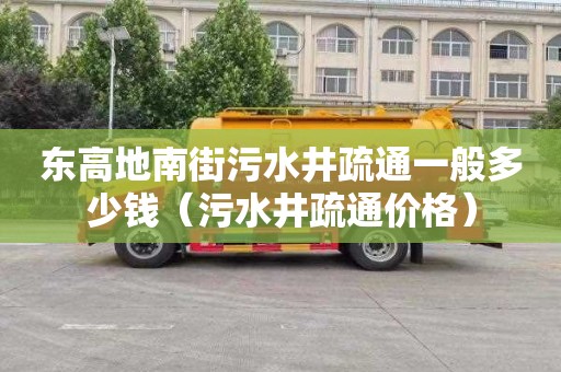 东高地南街污水井疏通一般多少钱（污水井疏通价格）