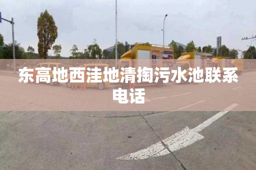 东高地西洼地清掏污水池联系电话