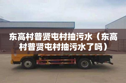 东高村普贤屯村抽污水（东高村普贤屯村抽污水了吗）