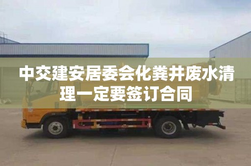 中交建安居委会化粪井废水清理一定要签订合同
