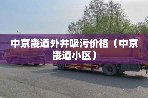 中京畿道外井吸污价格（中京畿道小区）