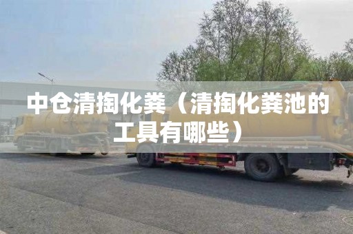 中仓清掏化粪（清掏化粪池的工具有哪些）