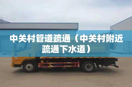 中关村管道疏通（中关村附近疏通下水道）