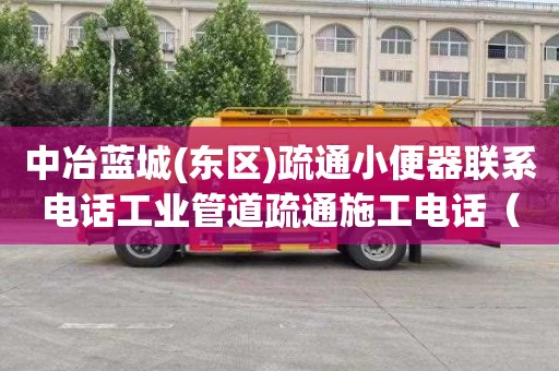 中冶蓝城(东区)疏通小便器联系电话工业管道疏通施工电话（工业管道疏通设备）