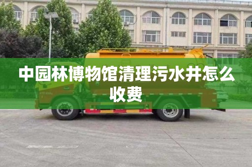中园林博物馆清理污水井怎么收费