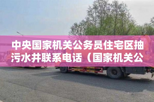 中央国家机关公务员住宅区抽污水井联系电话（国家机关公务人员）