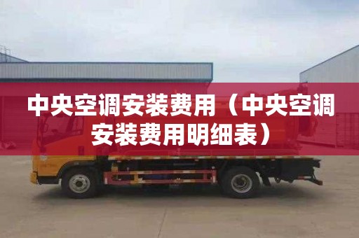 中央空调安装费用（中央空调安装费用明细表）