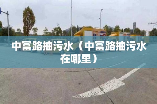 中富路抽污水（中富路抽污水在哪里）