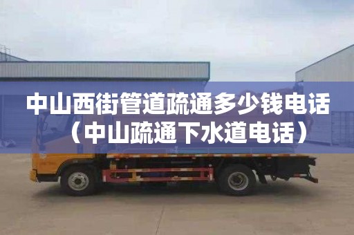中山西街管道疏通多少钱电话（中山疏通下水道电话）