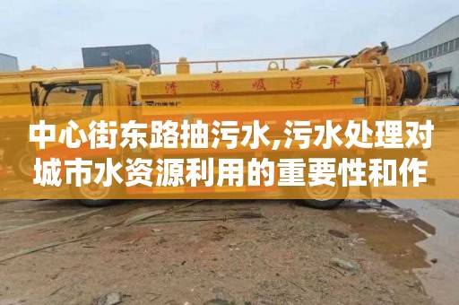 中心街东路抽污水,污水处理对城市水资源利用的重要性和作用