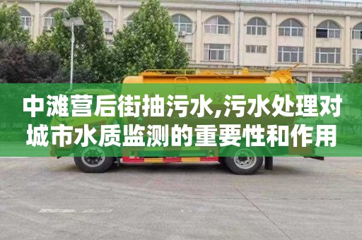 中滩营后街抽污水,污水处理对城市水质监测的重要性和作用
