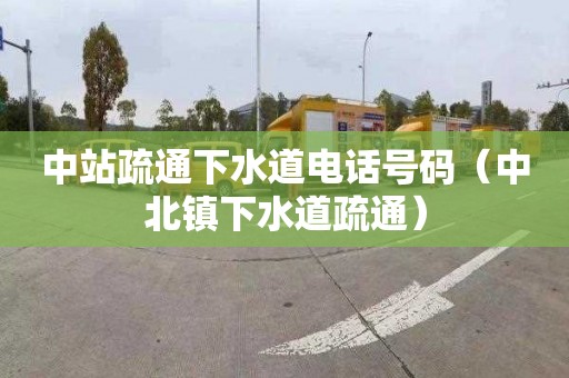 中站疏通下水道电话号码（中北镇下水道疏通）