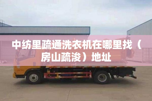 中纺里疏通洗衣机在哪里找（房山疏浚）地址