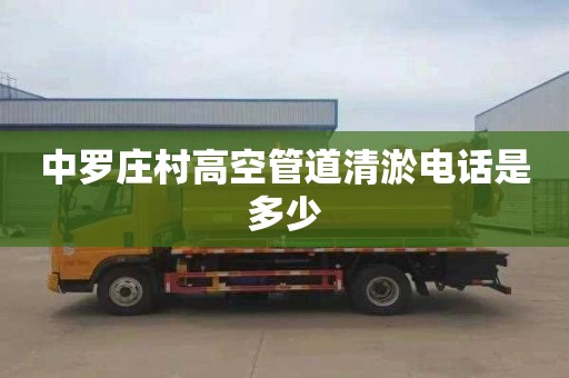 中罗庄村高空管道清淤电话是多少