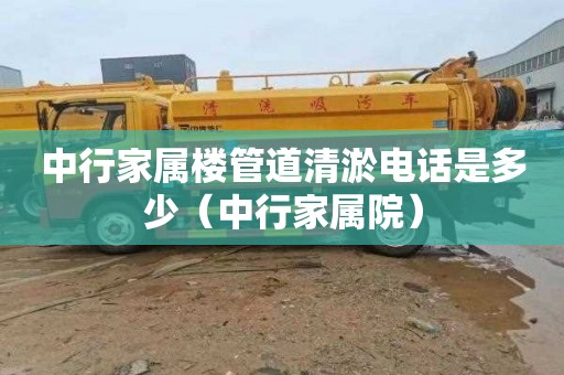 中行家属楼管道清淤电话是多少（中行家属院）