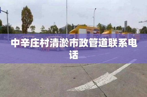 中辛庄村清淤市政管道联系电话