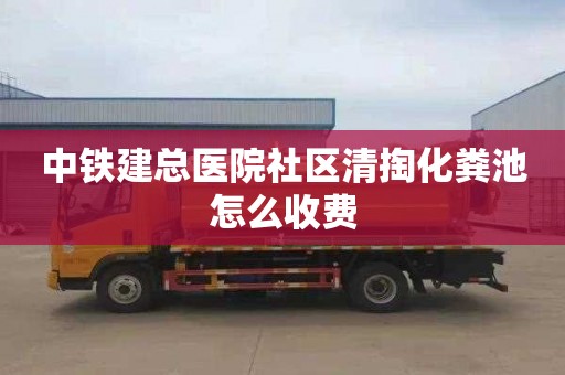中铁建总医院社区清掏化粪池怎么收费