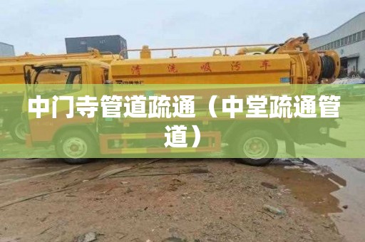 中门寺管道疏通（中堂疏通管道）