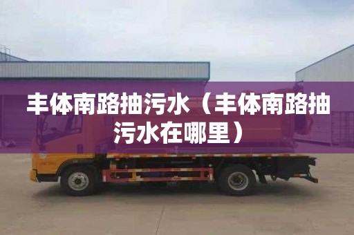 丰体南路抽污水（丰体南路抽污水在哪里）