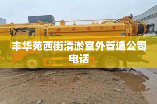 丰华苑西街清淤室外管道公司电话