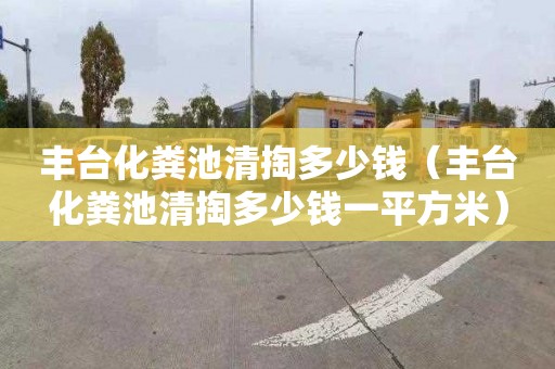 丰台化粪池清掏多少钱（丰台化粪池清掏多少钱一平方米）