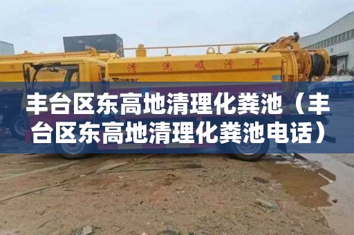 丰台区东高地清理化粪池（丰台区东高地清理化粪池电话）