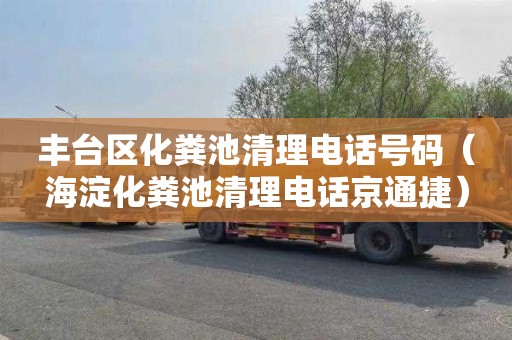 丰台区化粪池清理电话号码（海淀化粪池清理电话京通捷）