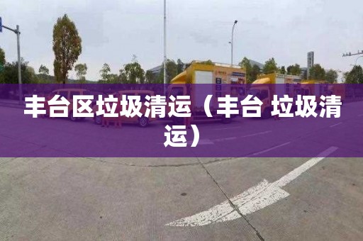 丰台区垃圾清运（丰台 垃圾清运）