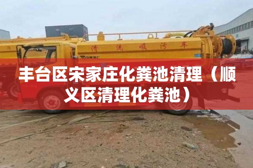 丰台区宋家庄化粪池清理（顺义区清理化粪池）