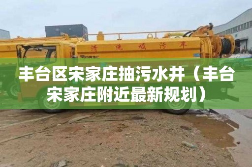 丰台区宋家庄抽污水井（丰台宋家庄附近最新规划）