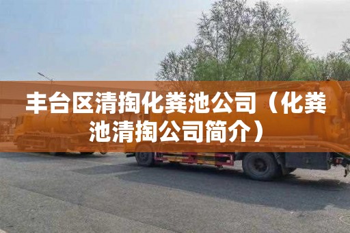 丰台区清掏化粪池公司（化粪池清掏公司简介）