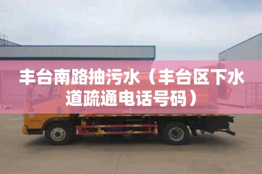 丰台南路抽污水（丰台区下水道疏通电话号码）