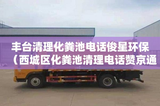 丰台清理化粪池电话俊星环保（西城区化粪池清理电话赞京通捷）