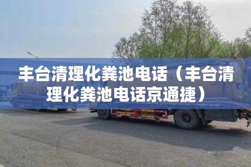 丰台清理化粪池电话（丰台清理化粪池电话京通捷）