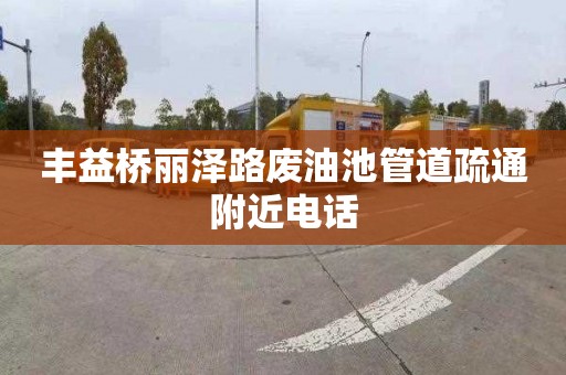 丰益桥丽泽路废油池管道疏通附近电话