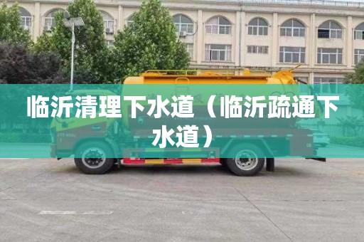 临沂清理下水道（临沂疏通下水道）