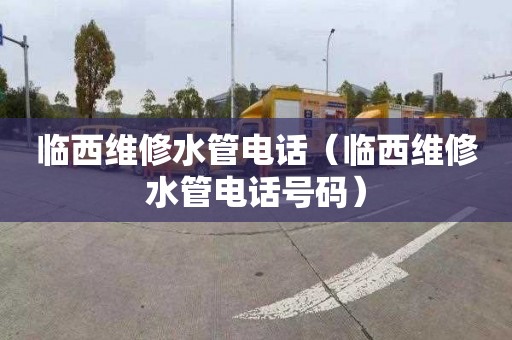 临西维修水管电话（临西维修水管电话号码）