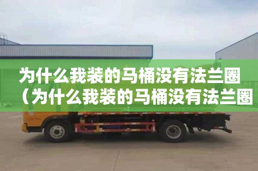 为什么我装的马桶没有法兰圈（为什么我装的马桶没有法兰圈呢）