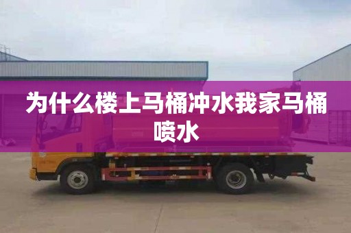 为什么楼上马桶冲水我家马桶喷水