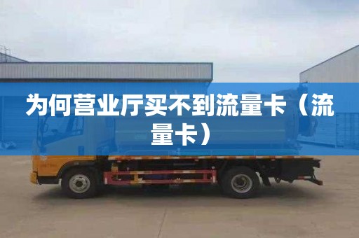 为何营业厅买不到流量卡（流量卡）