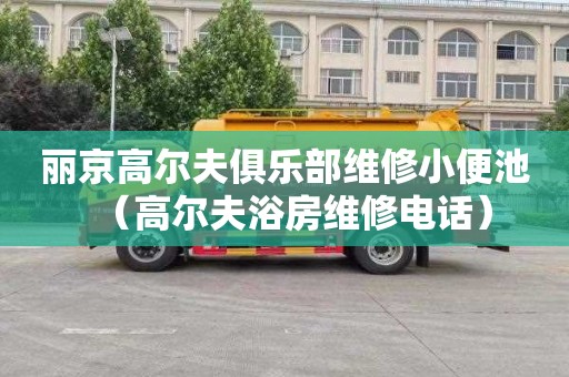 丽京高尔夫俱乐部维修小便池（高尔夫浴房维修电话）