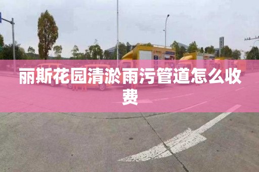 丽斯花园清淤雨污管道怎么收费