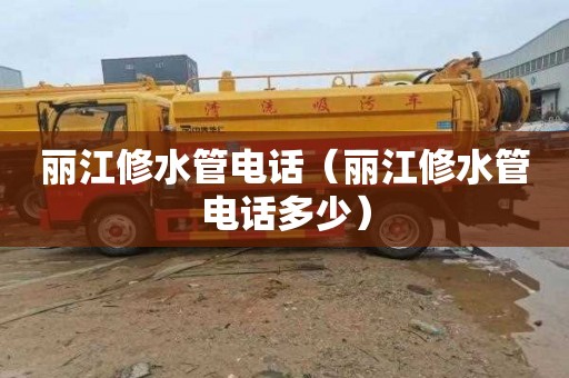 丽江修水管电话（丽江修水管电话多少）
