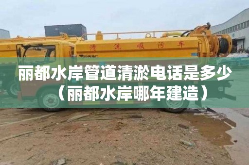 丽都水岸管道清淤电话是多少（丽都水岸哪年建造）