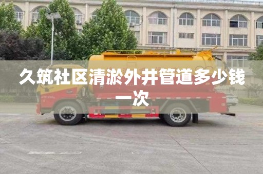 久筑社区清淤外井管道多少钱一次