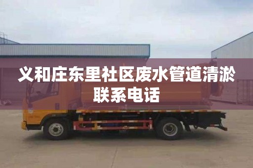 义和庄东里社区废水管道清淤联系电话