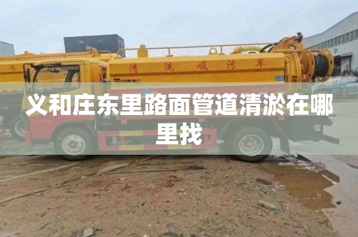 义和庄东里路面管道清淤在哪里找