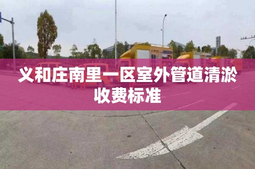 义和庄南里一区室外管道清淤收费标准