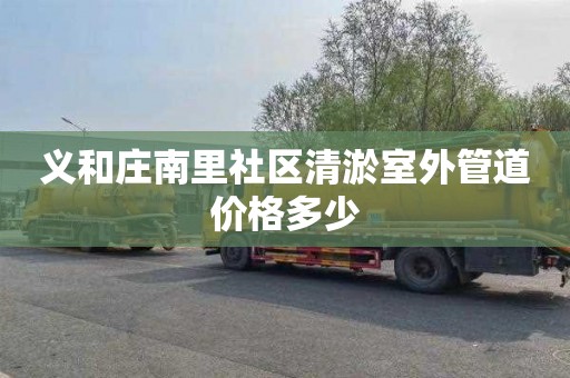 义和庄南里社区清淤室外管道价格多少